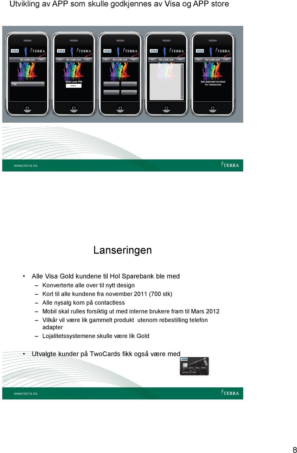 contactless Mobil skal rulles forsiktig ut med interne brukere fram til Mars 2012 Vilkår vil være lik gammelt produkt