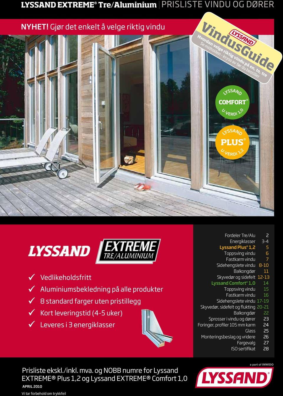 TRE/ALUMINIUM Fordeler Tre/Alu 2 Energiklasser 3-4 Lyssand Plus 1,2 5 Toppsving vindu 6 Fastkarm vindu 7 Sidehengslete vindu 8-10 Balkongdør 11 Skyvedør og sidefelt 12-13 Lyssand Comfort 1,0