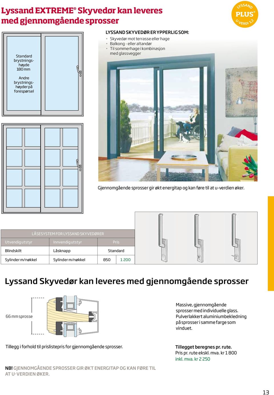 LÅSESYSTEM FOR LYSSAND skyvedører Utvendig utstyr Innvendig utstyr Pris Blindskilt Låsknapp Standard Sylinder m/nøkkel Sylinder m/nøkkel 850 1 200 Lyssand Skyvedør kan leveres med gjennomgående