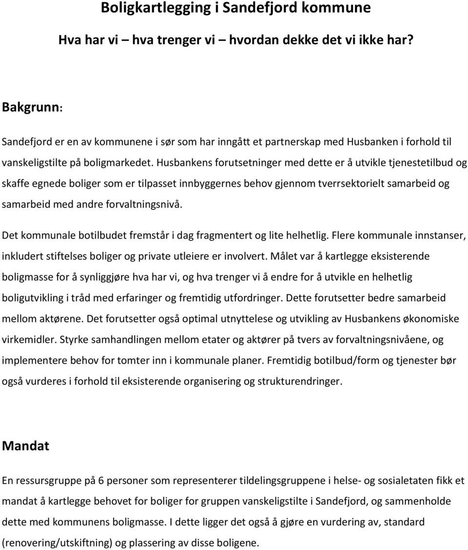 Husbankens forutsetninger med dette er å utvikle tjenestetilbud og skaffe egnede boliger som er tilpasset innbyggernes behov gjennom tverrsektorielt samarbeid og samarbeid med andre forvaltningsnivå.