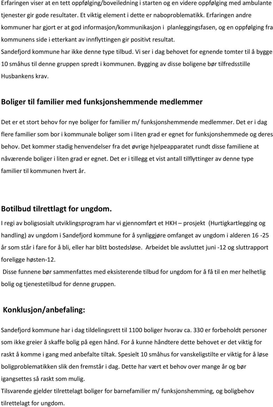 Sandefjord kommune har ikke denne type tilbud. Vi ser i dag behovet for egnende tomter til å bygge 10 småhus til denne gruppen spredt i kommunen.