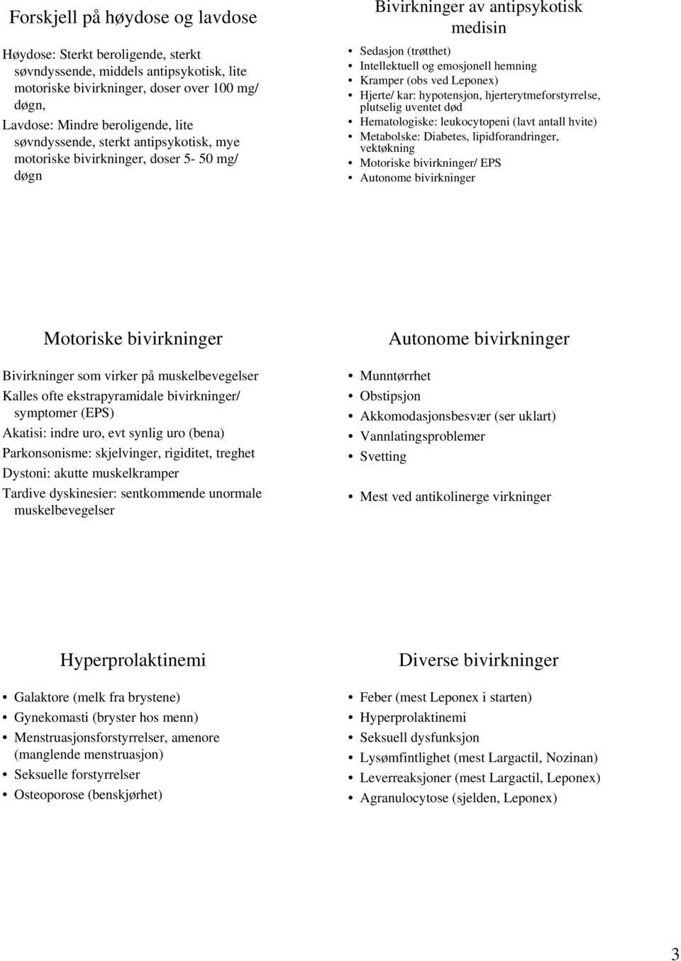 Leponex) Hjerte/ kar: hypotensjon, hjerterytmeforstyrrelse, plutselig uventet død Hematologiske: leukocytopeni (lavt antall hvite) Metabolske: Diabetes, lipidforandringer, vektøkning Motoriske