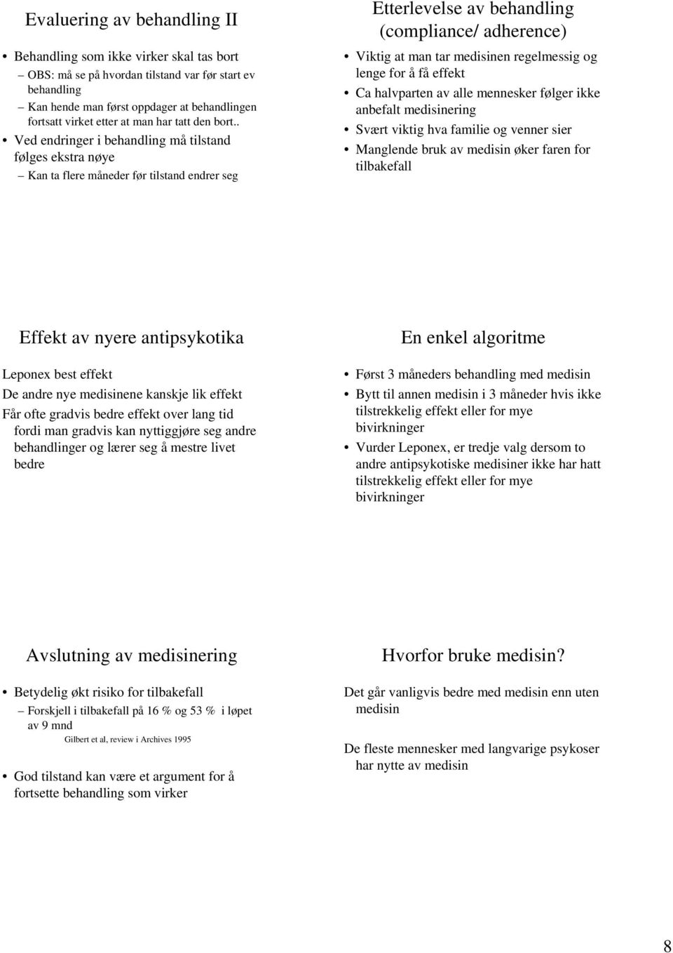 . Ved endringer i behandling må tilstand følges ekstra nøye Kan ta flere måneder før tilstand endrer seg Etterlevelse av behandling (compliance/ adherence) Viktig at man tar medisinen regelmessig og