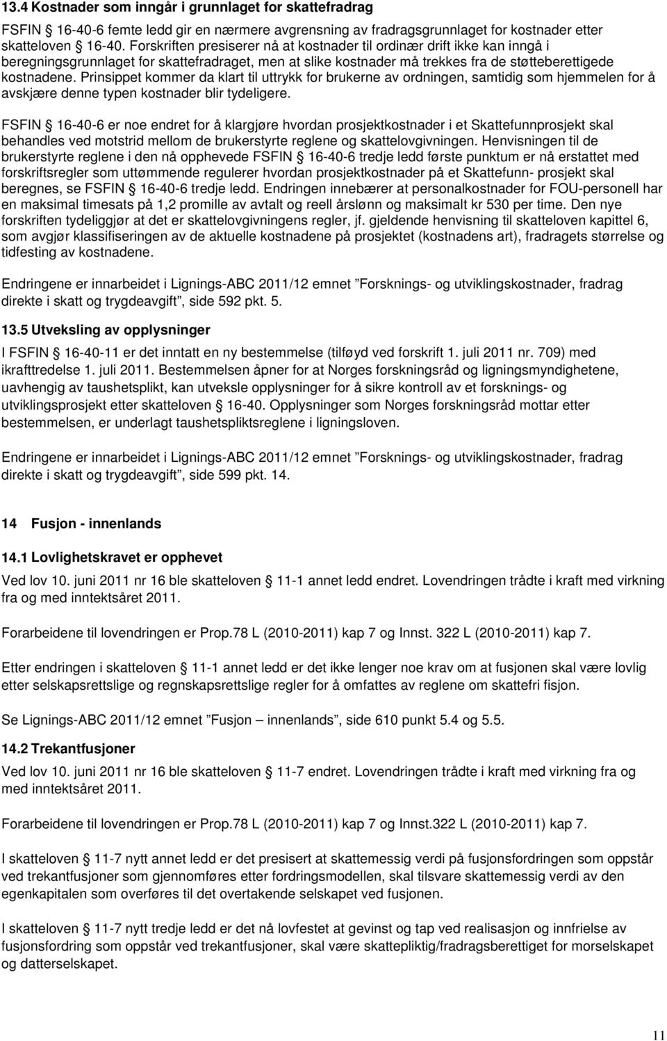 Prinsippet kommer da klart til uttrykk for brukerne av ordningen, samtidig som hjemmelen for å avskjære denne typen kostnader blir tydeligere.