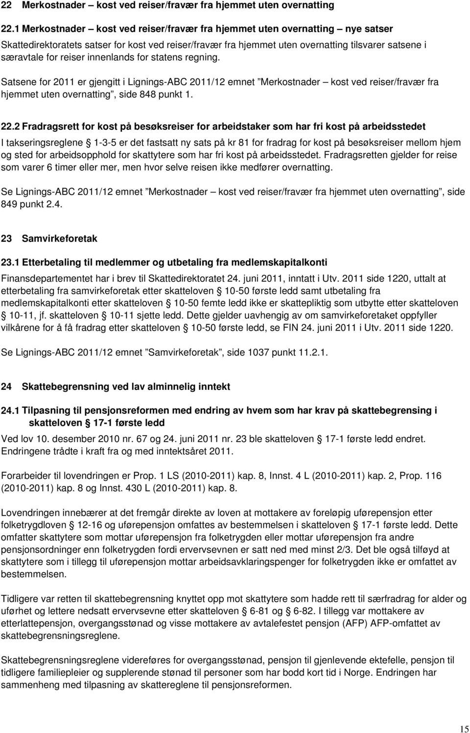 reiser innenlands for statens regning. Satsene for 2011 er gjengitt i Lignings-ABC 2011/12 emnet Merkostnader kost ved reiser/fravær fra hjemmet uten overnatting, side 848 punkt 1. 22.