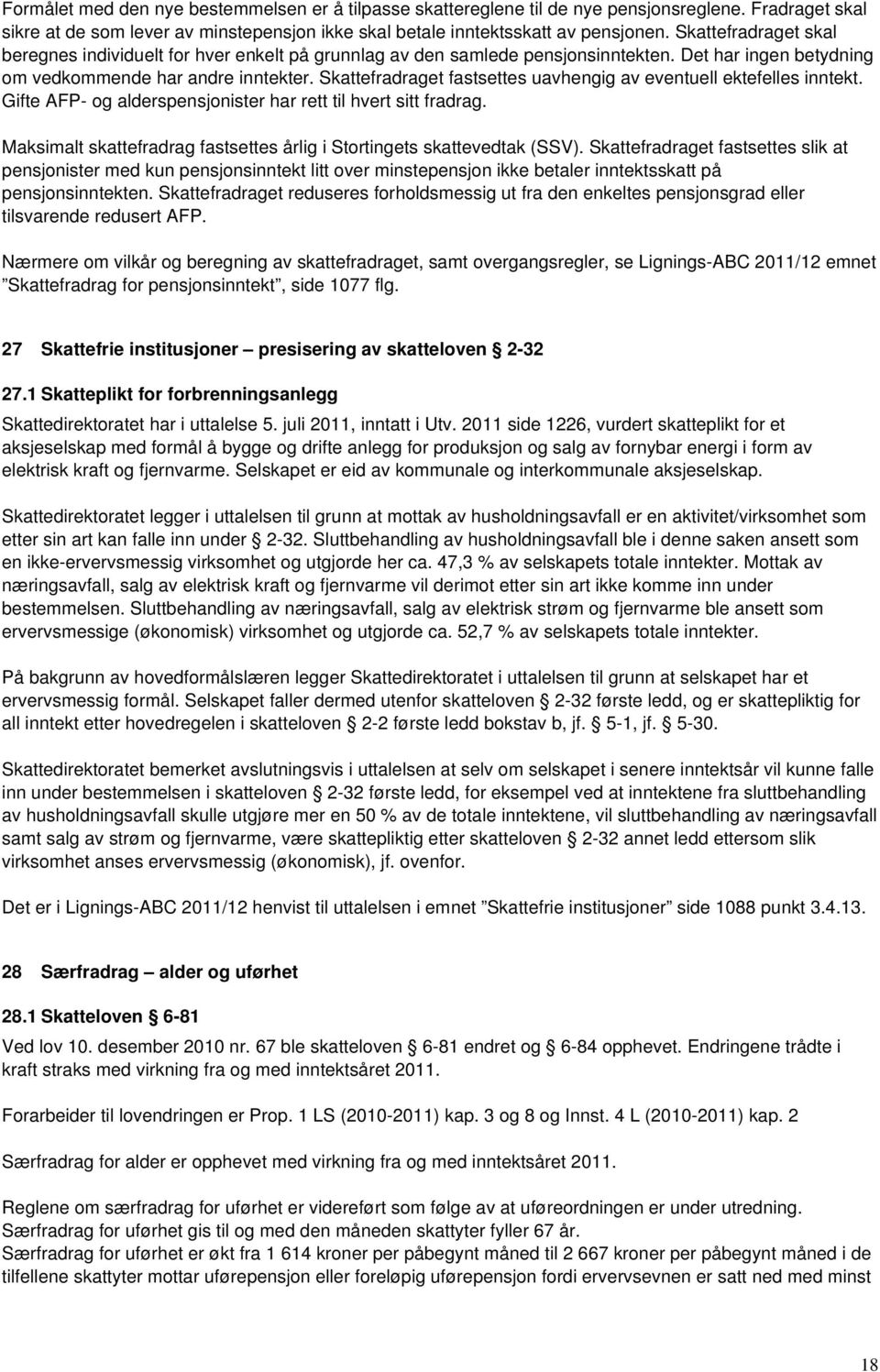 Skattefradraget fastsettes uavhengig av eventuell ektefelles inntekt. Gifte AFP- og alderspensjonister har rett til hvert sitt fradrag.