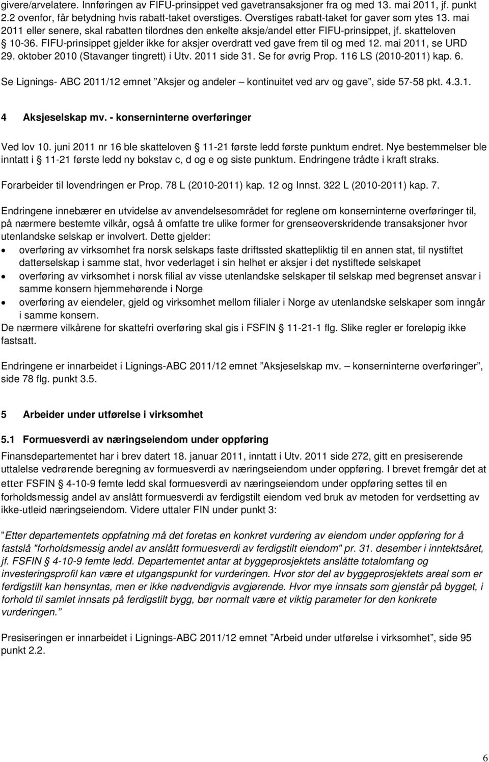 FIFU-prinsippet gjelder ikke for aksjer overdratt ved gave frem til og med 12. mai 2011, se URD 29. oktober 2010 (Stavanger tingrett) i Utv. 2011 side 31. Se for øvrig Prop. 116 LS (2010-2011) kap. 6.