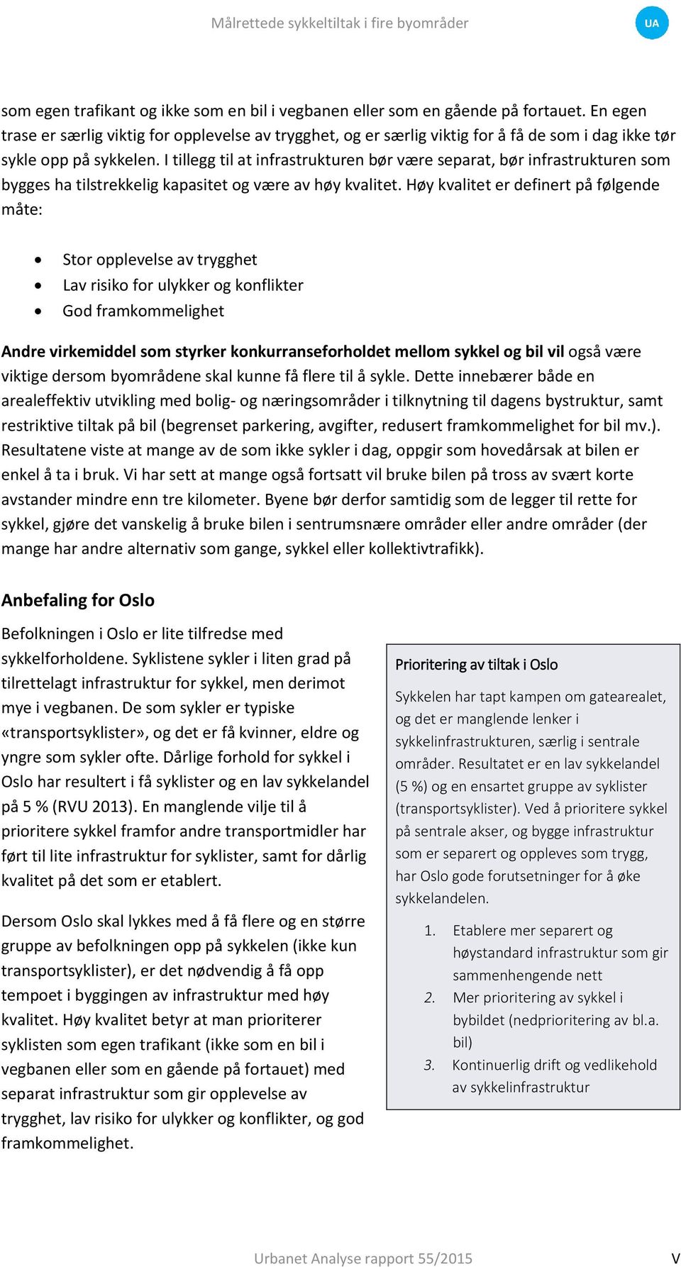 I tillegg til at infrastrukturen bør være separat, bør infrastrukturen som bygges ha tilstrekkelig kapasitet og være av høy kvalitet.