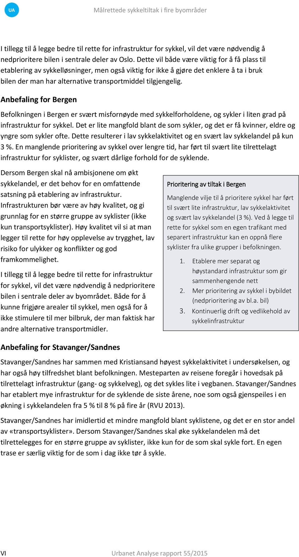 Anbefaling for Bergen Befolkningen i Bergen er svært misfornøyde med sykkelforholdene, og sykler i liten grad på infrastruktur for sykkel.