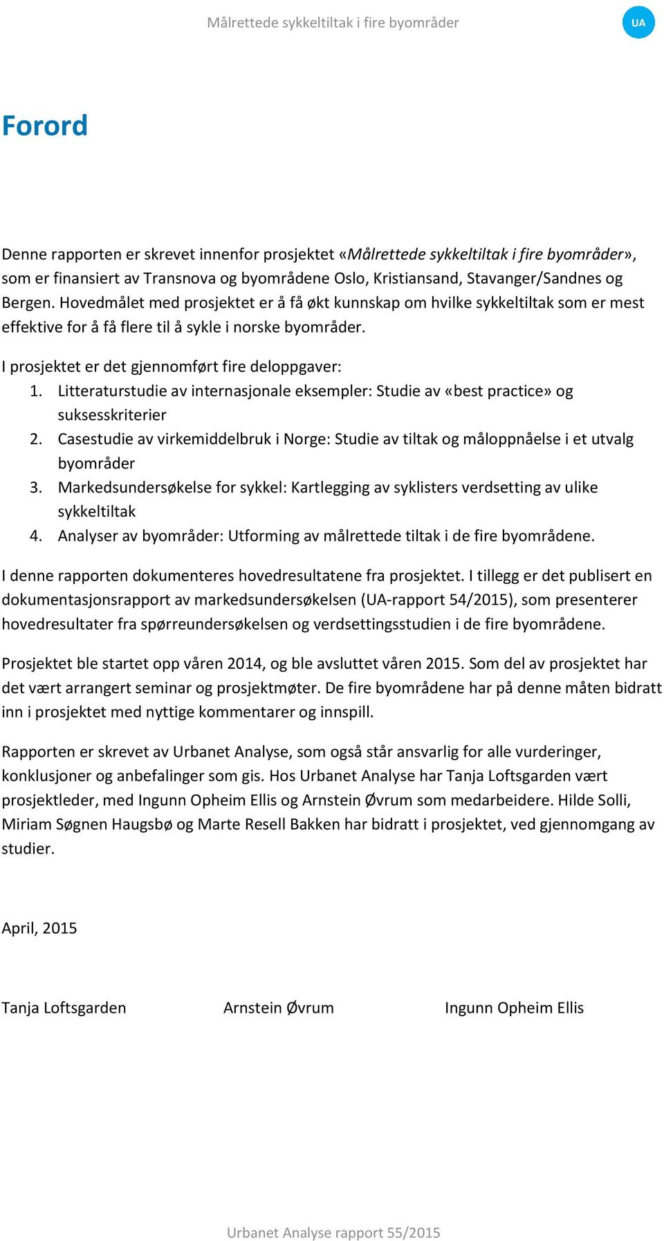 Litteraturstudie av internasjonale eksempler: Studie av «best practice» og suksesskriterier 2. Casestudie av virkemiddelbruk i Norge: Studie av tiltak og måloppnåelse i et utvalg byområder 3.