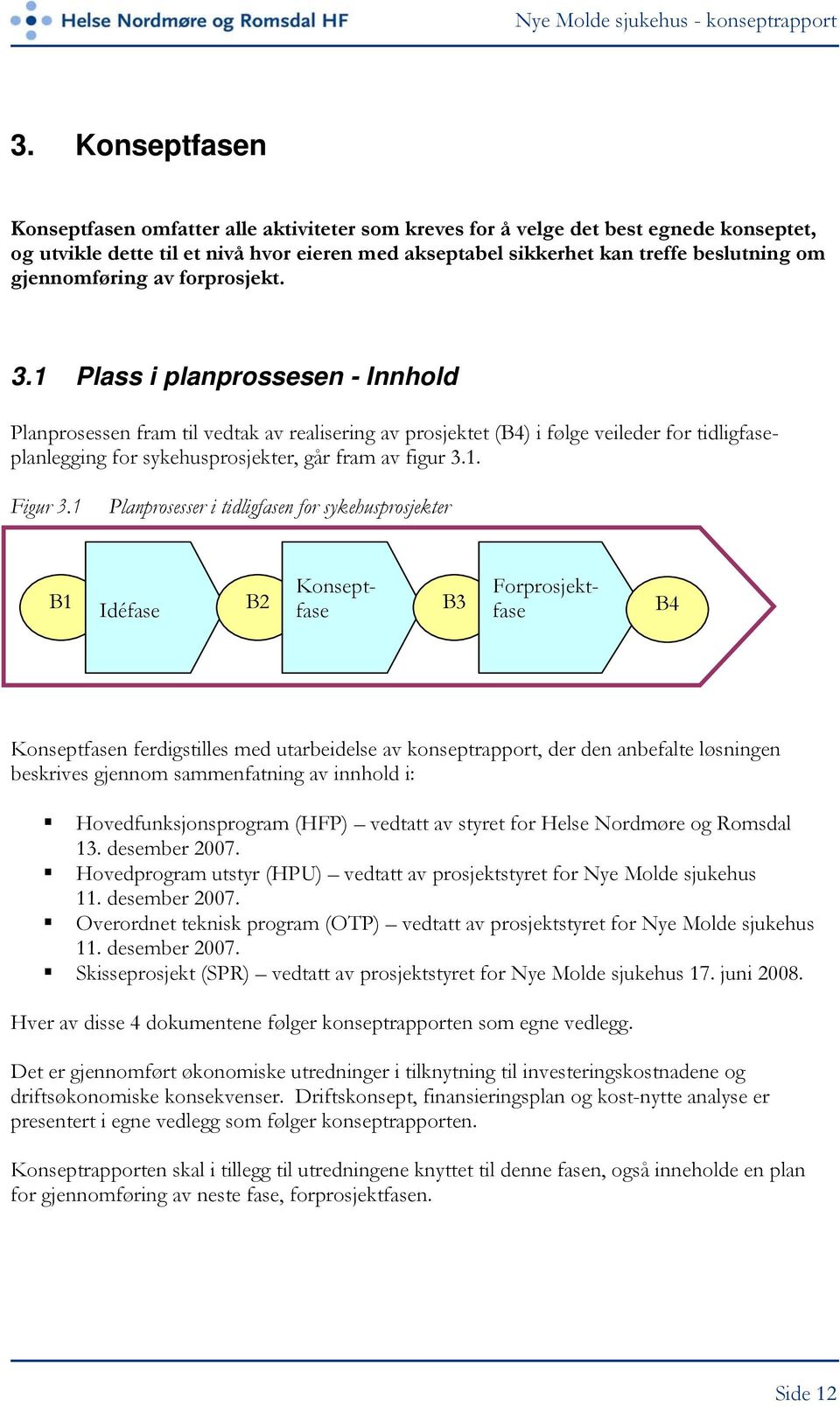 1 Plass i planprossesen - Innhold Planprosessen fram til vedtak av realisering av prosjektet (B4) i følge veileder for tidligfaseplanlegging for sykehusprosjekter, går fram av figur 3.1. Figur 3.