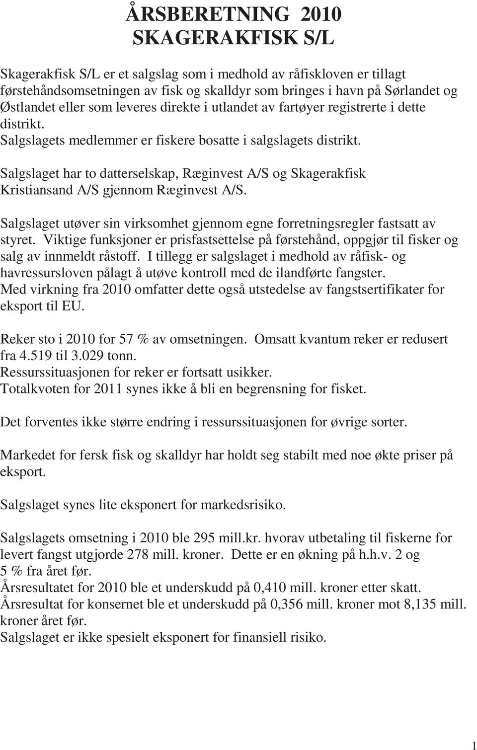 Salgslaget har to datterselskap, Ræginvest A/S og Skagerakfisk Kristiansand A/S gjennom Ræginvest A/S. Salgslaget utøver sin virksomhet gjennom egne forretningsregler fastsatt av styret.