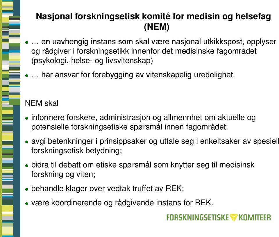 NEM skal informere forskere, administrasjon og allmennhet om aktuelle og potensielle forskningsetiske spørsmål innen fagområdet.