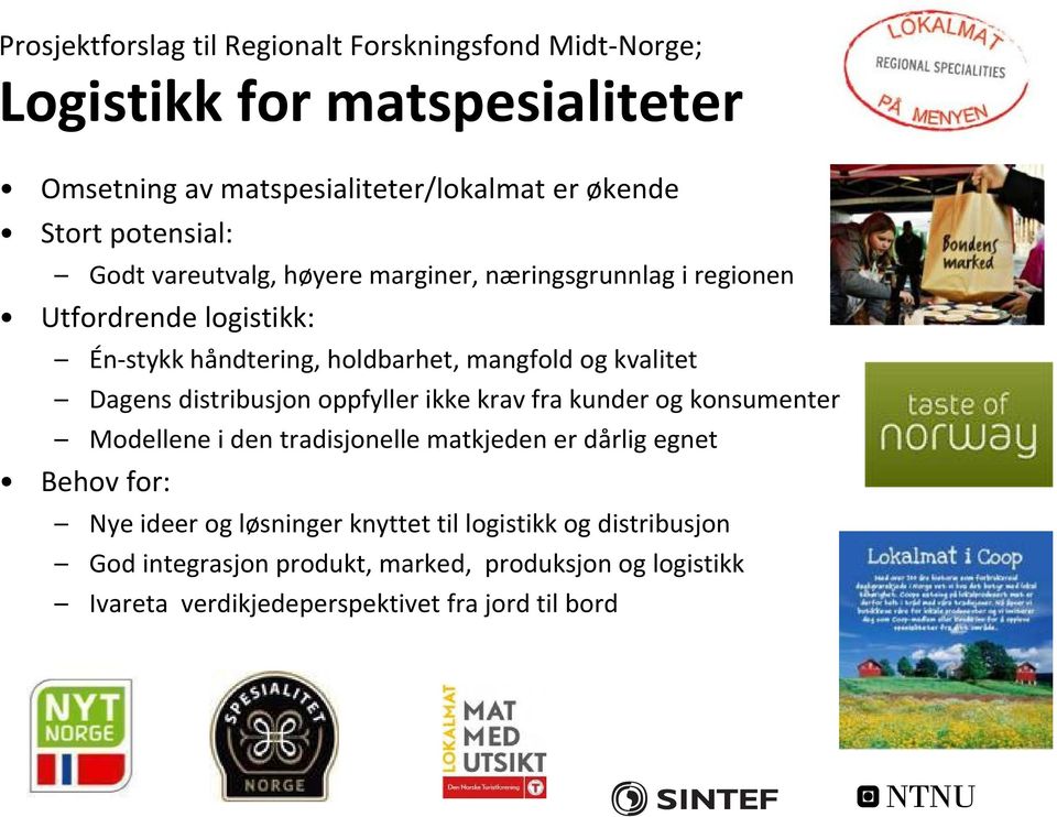 kvalitet Dagens distribusjon oppfyller ikke krav fra kunder og konsumenter Modellene i den tradisjonelle matkjeden er dårlig egnet Behov for: Nye