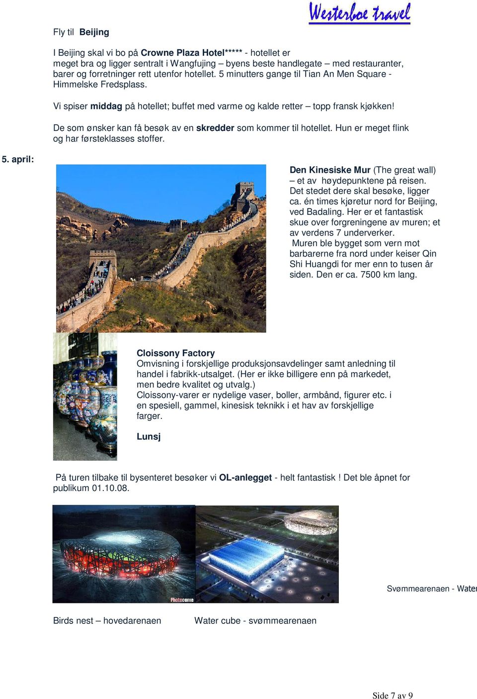 De som ønsker kan få besøk av en skredder som kommer til hotellet. Hun er meget flink og har førsteklasses stoffer. 5. april: Den Kinesiske Mur (The great wall) et av høydepunktene på reisen.