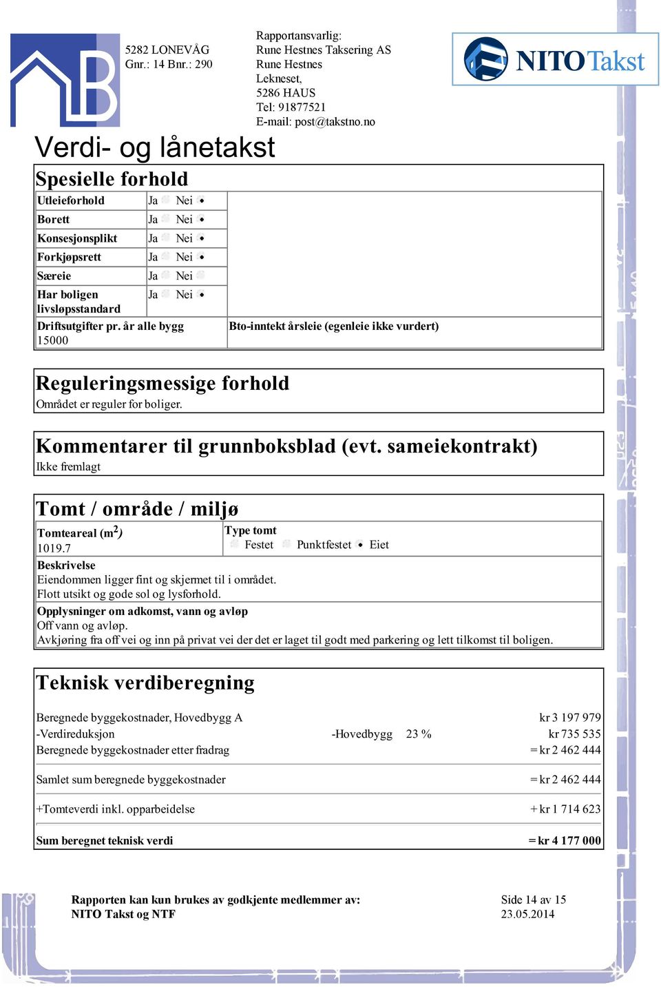 / miljø Tomteareal (m 2 ) Type tomt 10197 Festet Punktfestet Eiet Beskrivelse Eiendommen ligger fint og skjermet til i området Flott utsikt og gode sol og lysforhold Opplysninger om adkomst, vann og