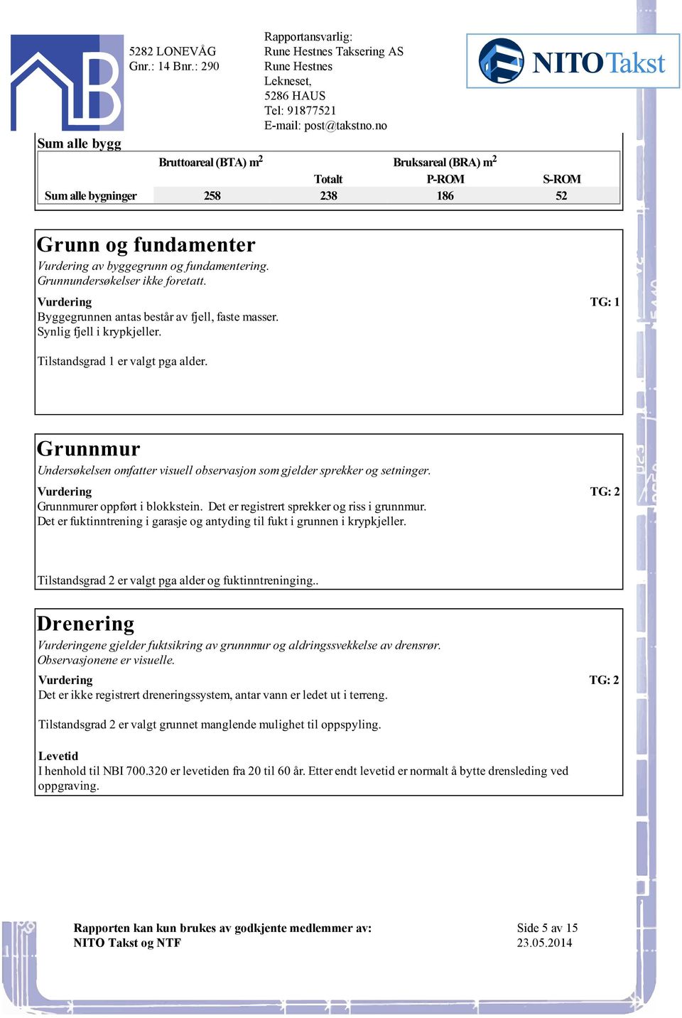 Undersøkelsen omfatter visuell observasjon som gjelder sprekker og setninger Grunnmurer oppført i blokkstein Det er registrert sprekker og riss i grunnmur Det er fuktinntrening i garasje og antyding