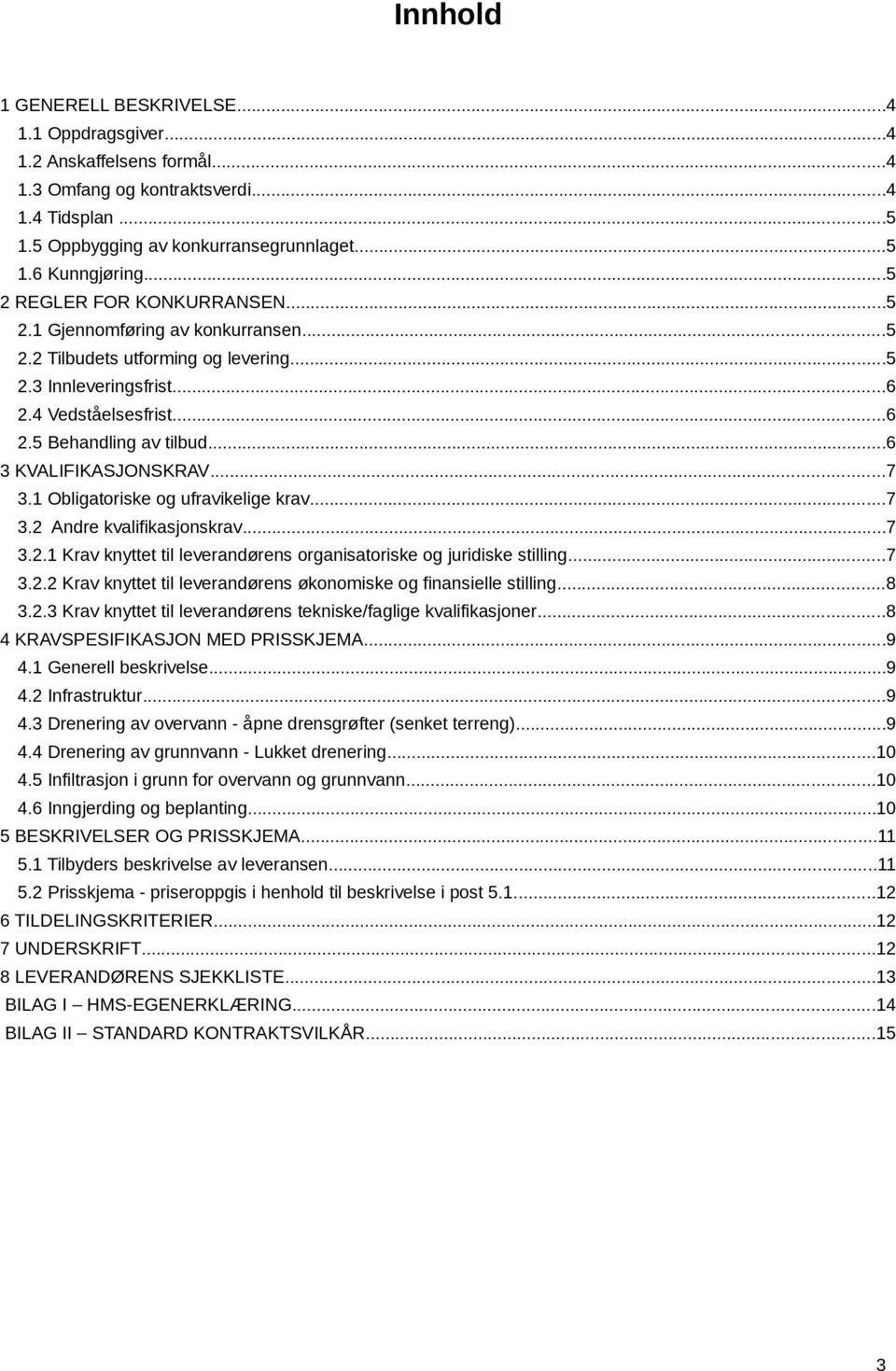 ..6 3 KVALIFIKASJONSKRAV...7 3.1 Obligatoriske og ufravikelige krav...7 3.2 Andre kvalifikasjonskrav...7 3.2.1 Krav knyttet til leverandørens organisatoriske og juridiske stilling...7 3.2.2 Krav knyttet til leverandørens økonomiske og finansielle stilling.