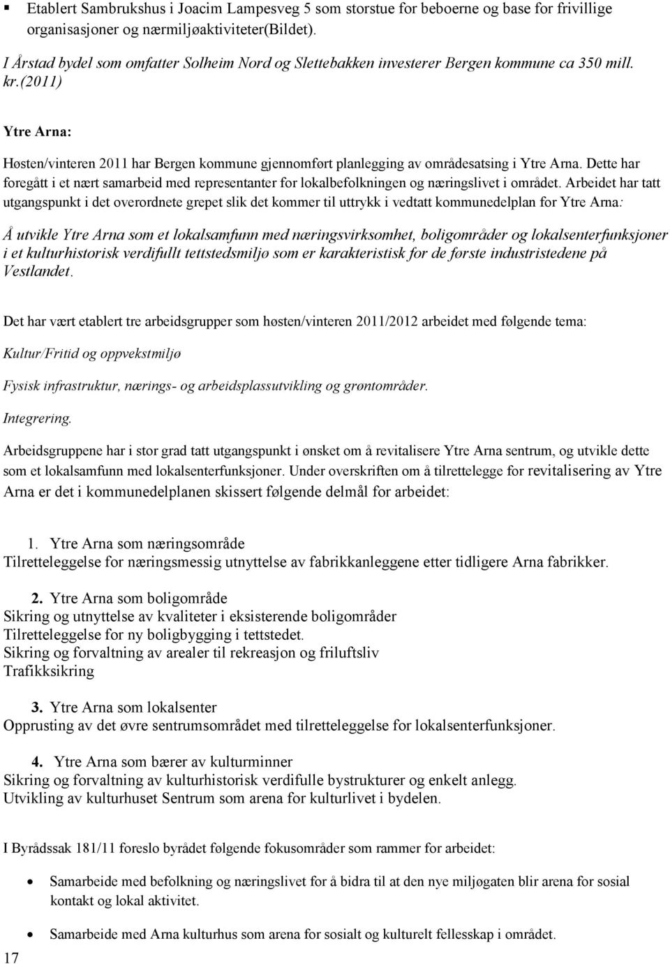 (2011) Ytre Arna: Høsten/vinteren 2011 har Bergen kommune gjennomført planlegging av områdesatsing i Ytre Arna.