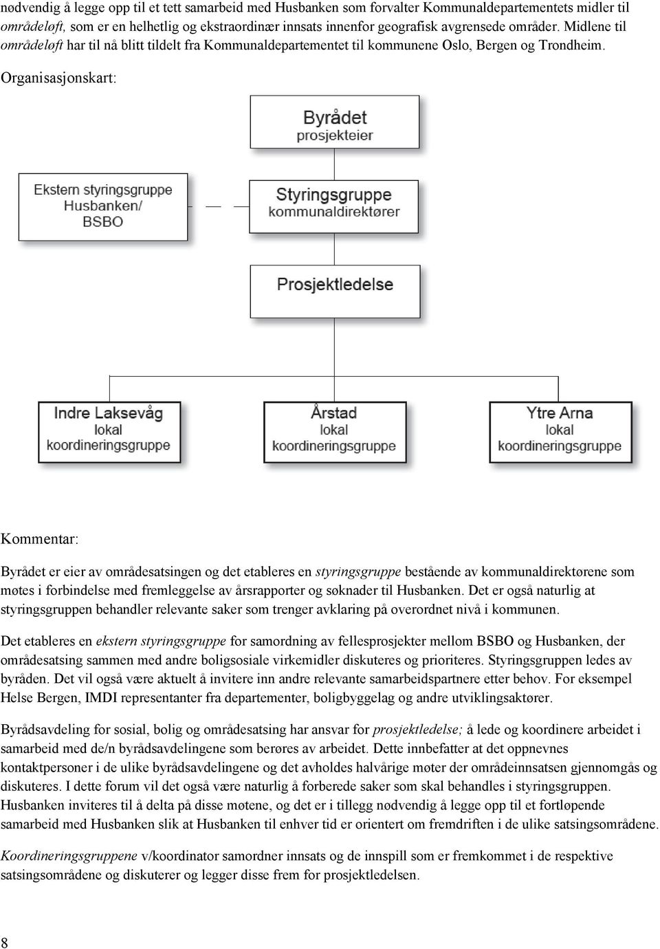 Organisasjonskart: Kommentar: Byrådet er eier av områdesatsingen og det etableres en styringsgruppe bestående av kommunaldirektørene som møtes i forbindelse med fremleggelse av årsrapporter og