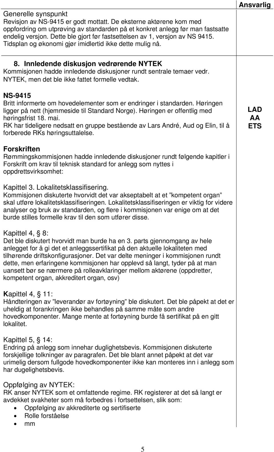 Innledende diskusjon vedrørende NYTEK Kommisjonen hadde innledende diskusjoner rundt sentrale temaer vedr. NYTEK, men det ble ikke fattet formelle vedtak.