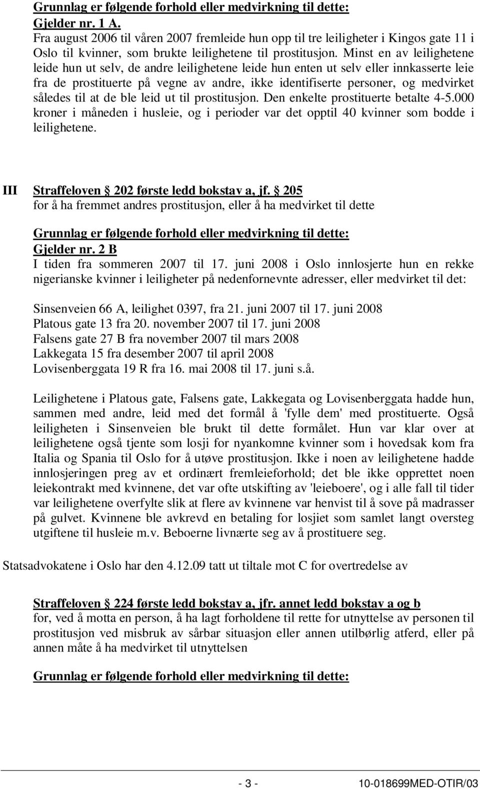 Minst en av leilighetene leide hun ut selv, de andre leilighetene leide hun enten ut selv eller innkasserte leie fra de prostituerte på vegne av andre, ikke identifiserte personer, og medvirket