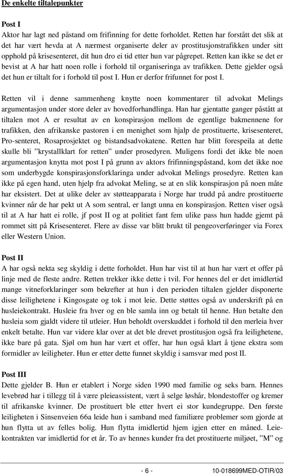 Retten kan ikke se det er bevist at A har hatt noen rolle i forhold til organiseringa av trafikken. Dette gjelder også det hun er tiltalt for i forhold til post I. Hun er derfor frifunnet for post I.