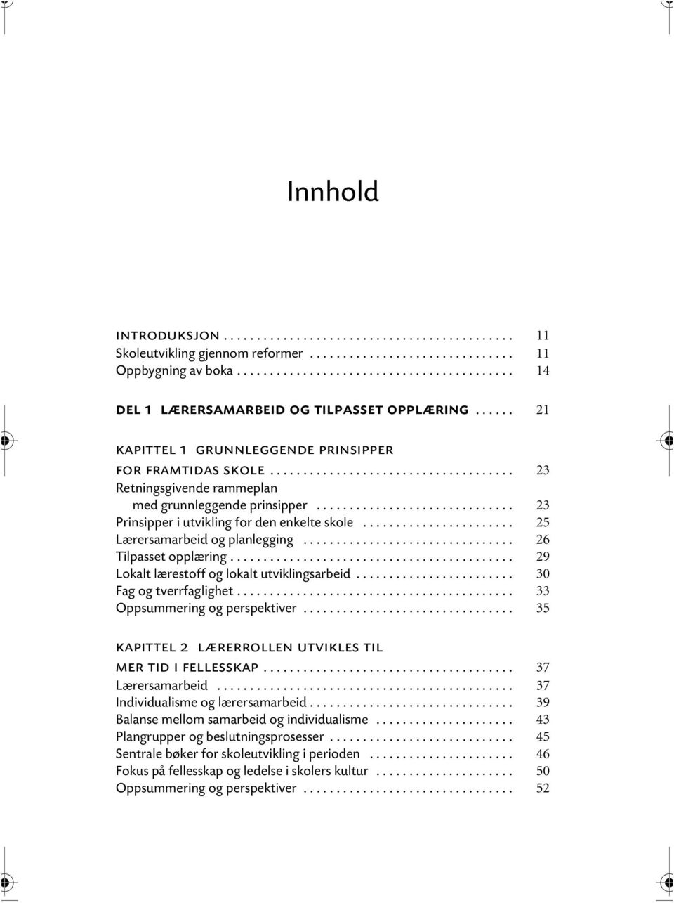 .................................... 23 Retningsgivende rammeplan med grunnleggende prinsipper.............................. 23 Prinsipper i utvikling for den enkelte skole.