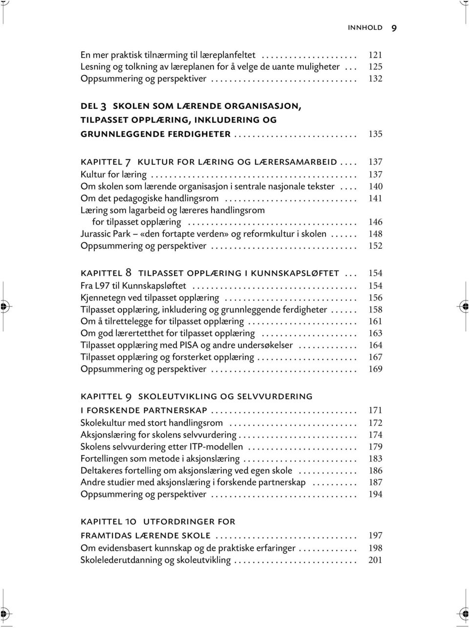 ... 137 Kultur for læring............................................. 137 Om skolen som lærende organisasjon i sentrale nasjonale tekster.... 140 Om det pedagogiske handlingsrom.