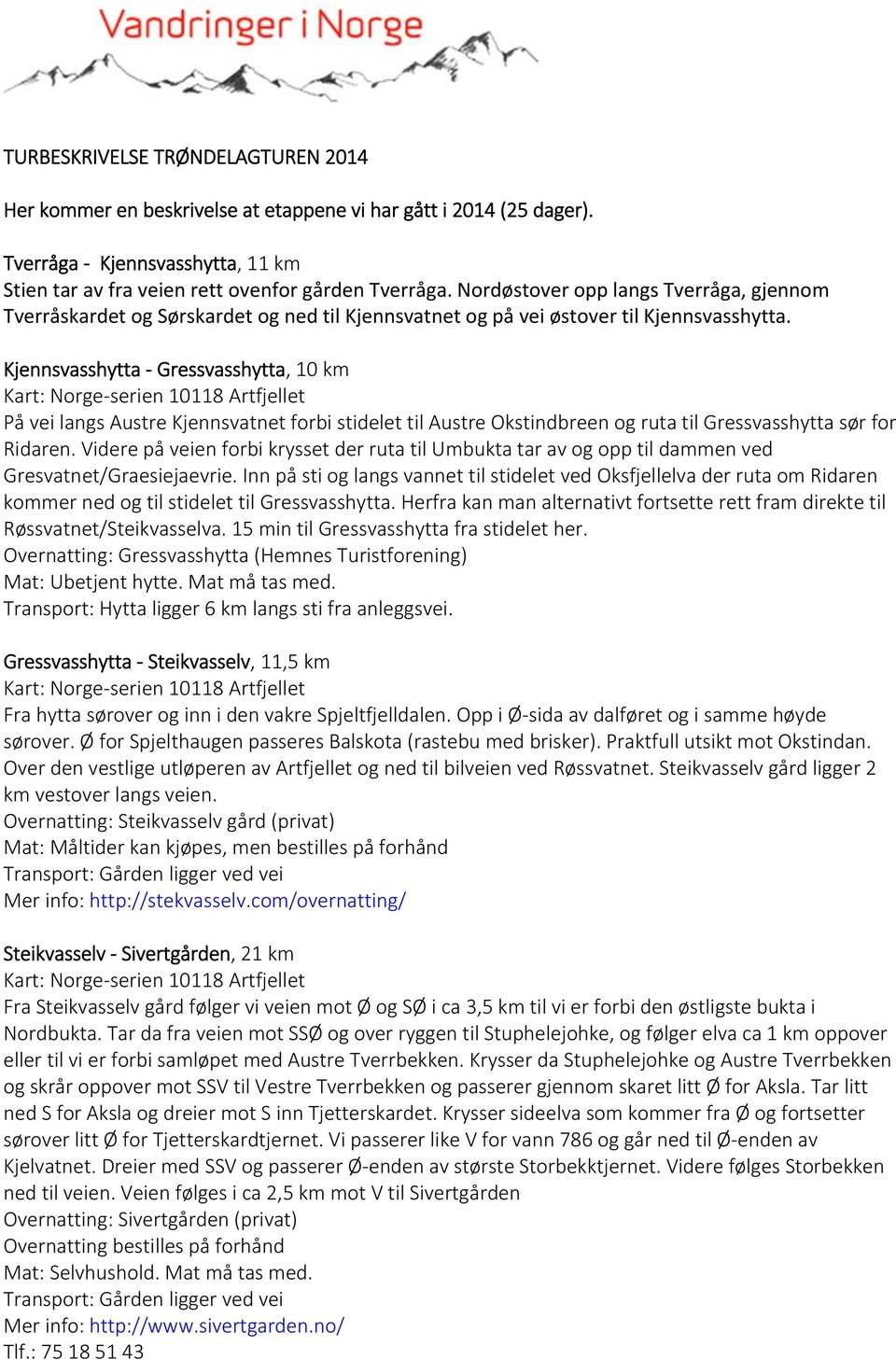 Kjennsvasshytta Gressvasshytta, 10 km Kart: Norge serien 10118 Artfjellet På vei langs Austre Kjennsvatnet forbi stidelet til Austre Okstindbreen og ruta til Gressvasshytta sør for Ridaren.