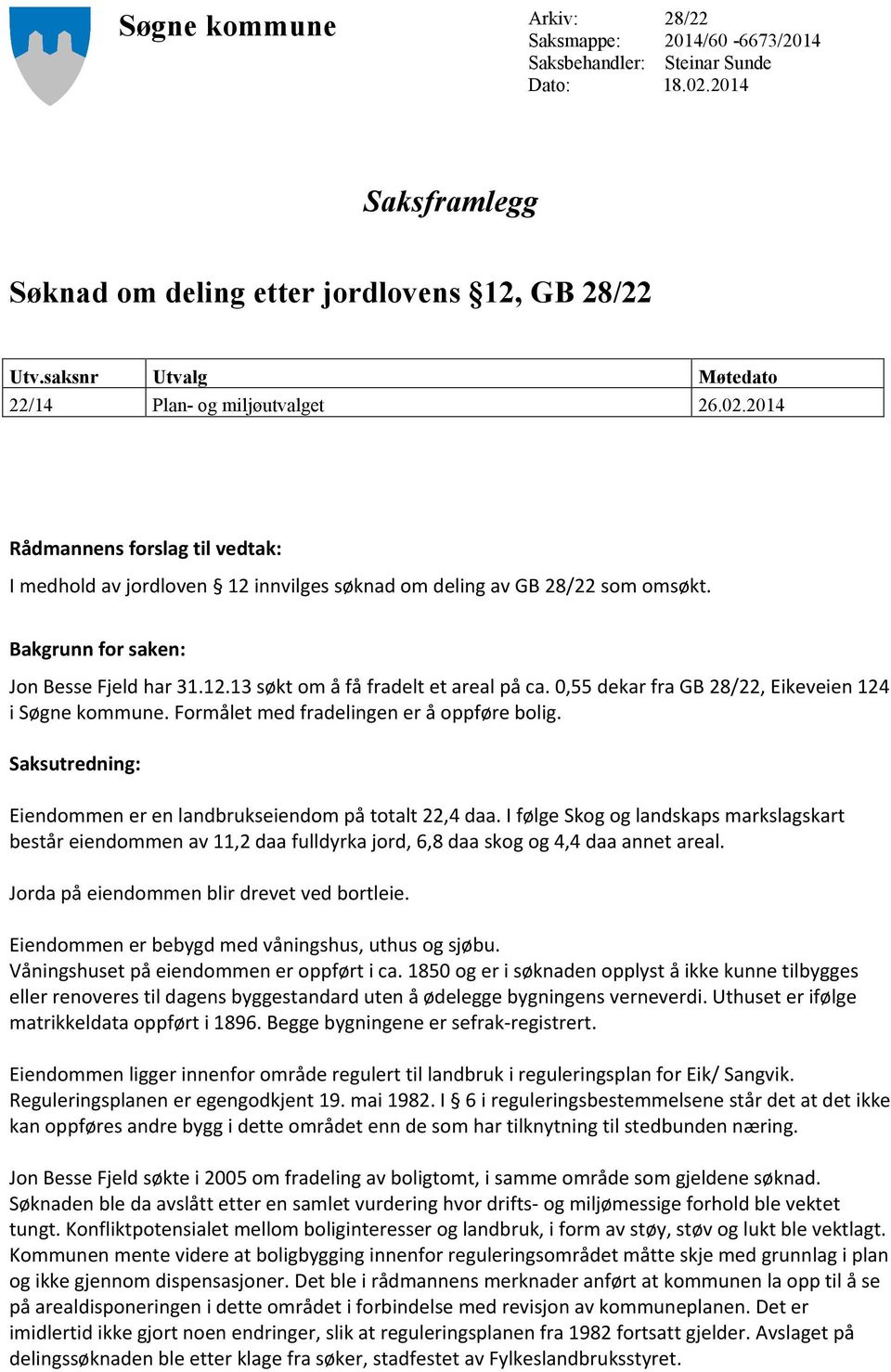 Bakgrunn for saken: Jon Besse Fjeld har 31.12.13 søkt om å få fradelt et areal på ca. 0,55 dekar fra GB 28/22, Eikeveien 124 i Søgne kommune. Formålet med fradelingen er å oppføre bolig.