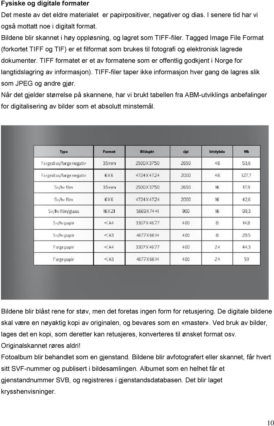 TIFF formatet er et av formatene som er offentlig godkjent i Norge for langtidslagring av informasjon). TIFF-filer taper ikke informasjon hver gang de lagres slik som JPEG og andre gjør.