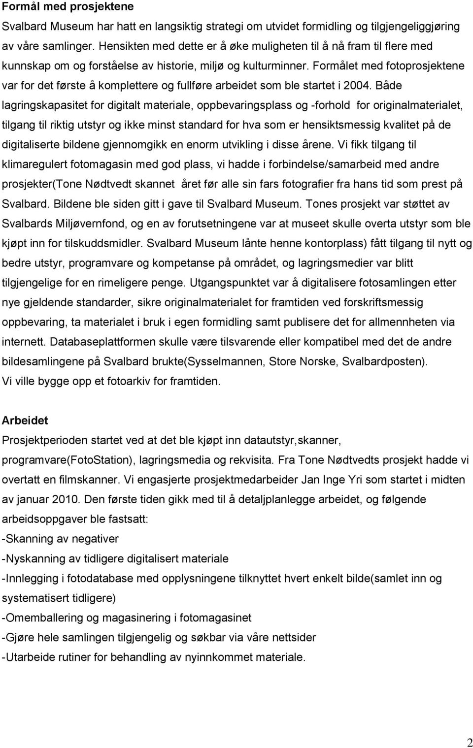 Formålet med fotoprosjektene var for det første å komplettere og fullføre arbeidet som ble startet i 2004.