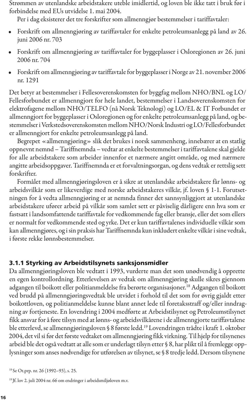703 Forskrift om allmenngjøring av tariffavtaler for byggeplasser i Osloregionen av 26. juni 2006 nr. 704 Forskrift om allmenngjøring av tariffavtale for byggeplasser i Norge av 21. november 2006 nr.