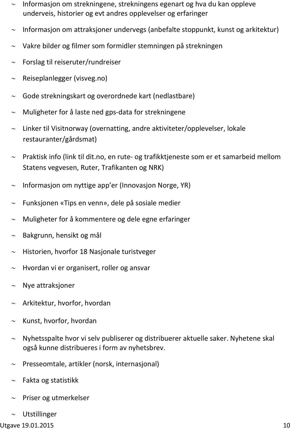 no) Gode strekningskart og overordnede kart (nedlastbare) Muligheter for å laste ned gps data for strekningene Linker til Visitnorway (overnatting, andre aktiviteter/opplevelser, lokale