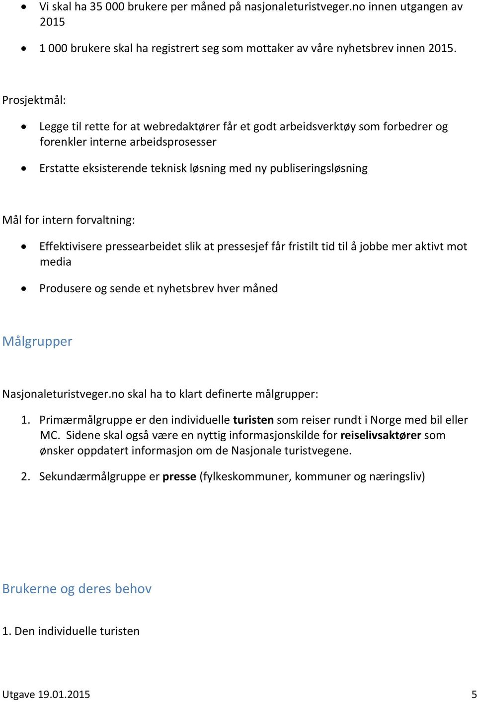 for intern forvaltning: Effektivisere pressearbeidet slik at pressesjef får fristilt tid til å jobbe mer aktivt mot media Produsere og sende et nyhetsbrev hver måned Målgrupper Nasjonaleturistveger.