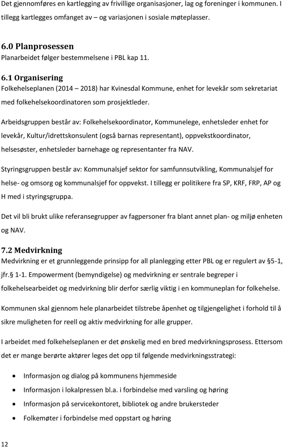 1 Organisering Folkehelseplanen (2014 2018) har Kvinesdal Kommune, enhet for levekår som sekretariat med folkehelsekoordinatoren som prosjektleder.