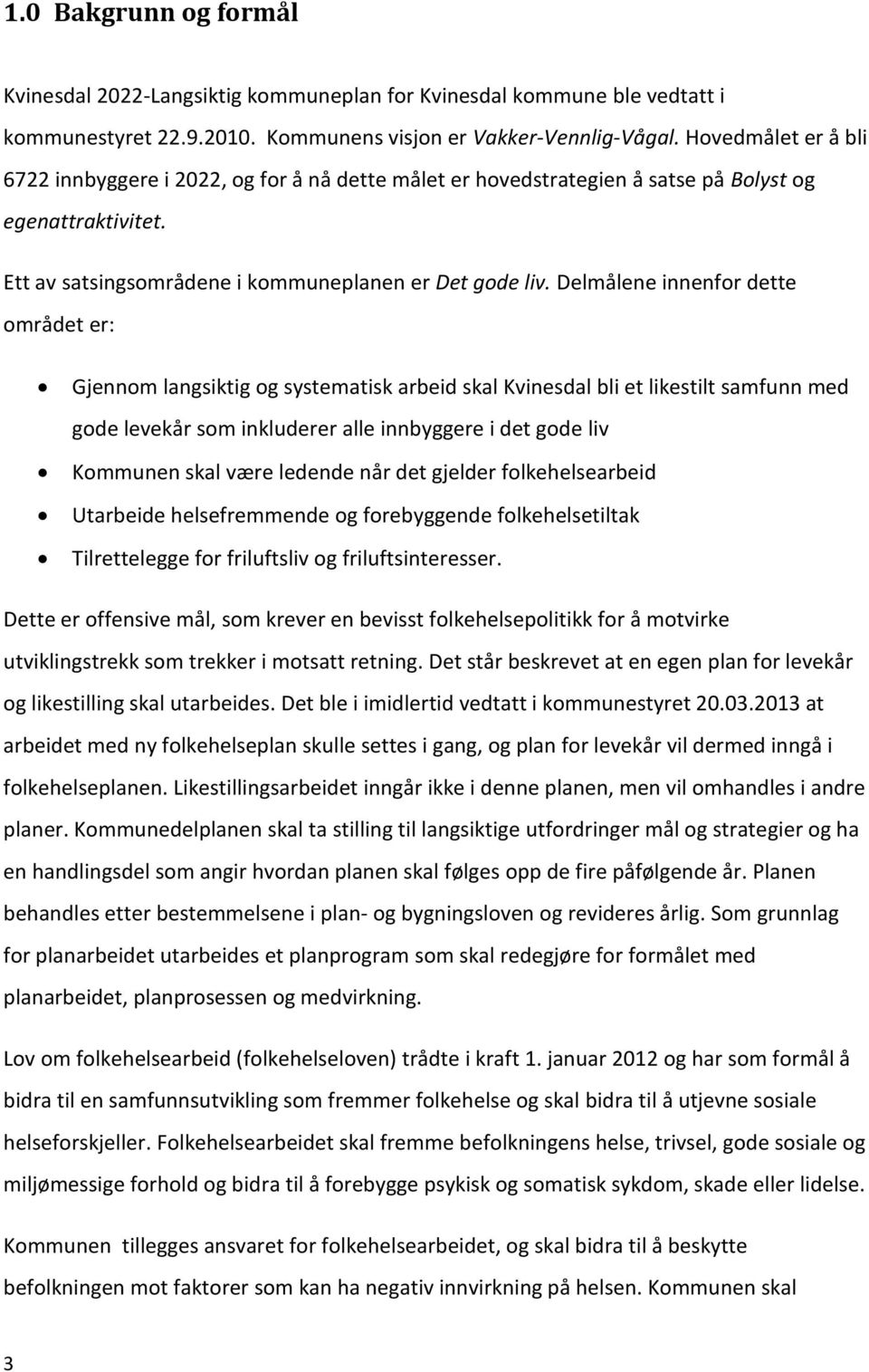 Delmålene innenfor dette området er: Gjennom langsiktig og systematisk arbeid skal Kvinesdal bli et likestilt samfunn med gode levekår som inkluderer alle innbyggere i det gode liv Kommunen skal være