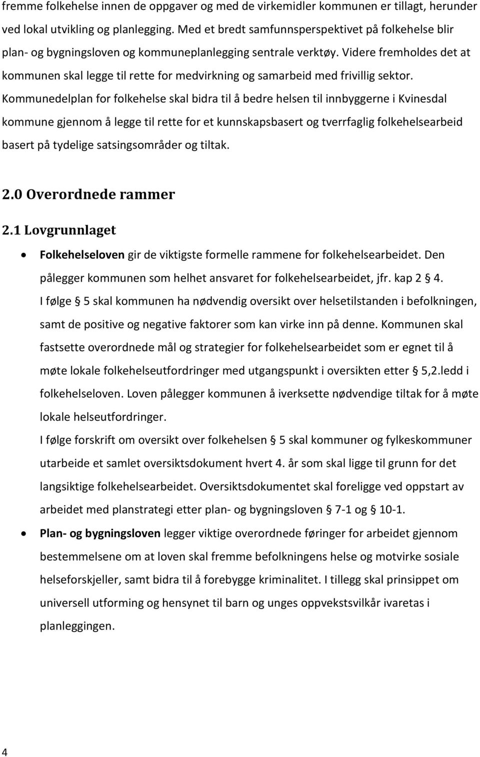 Videre fremholdes det at kommunen skal legge til rette for medvirkning og samarbeid med frivillig sektor.