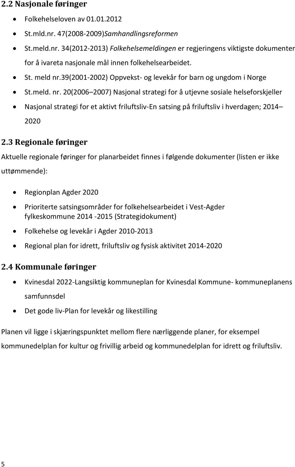 3 Regionale føringer Aktuelle regionale føringer for planarbeidet finnes i følgende dokumenter (listen er ikke uttømmende): Regionplan Agder 2020 Prioriterte satsingsområder for folkehelsearbeidet i