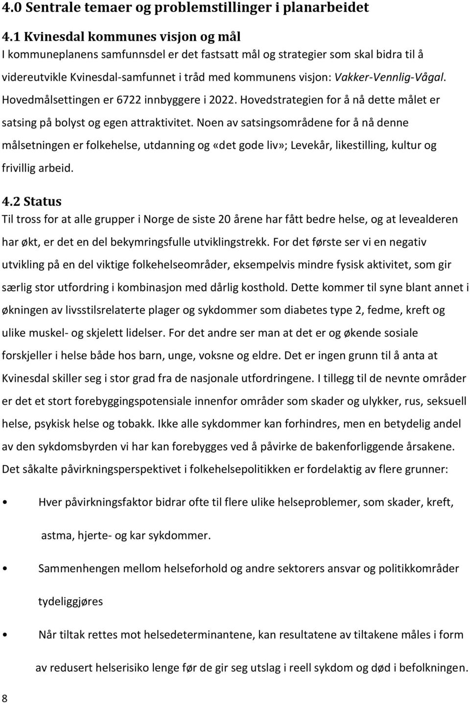 Vakker-Vennlig-Vågal. Hovedmålsettingen er 6722 innbyggere i 2022. Hovedstrategien for å nå dette målet er satsing på bolyst og egen attraktivitet.