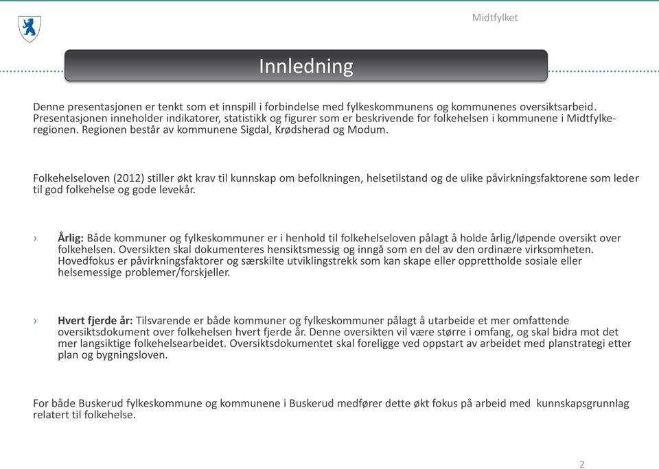 Folkehelseloven (2012) stiller økt krav til kunnskap om befolkningen, helsetilstand og de ulike påvirkningsfaktorene som leder til god folkehelse og gode levekår.