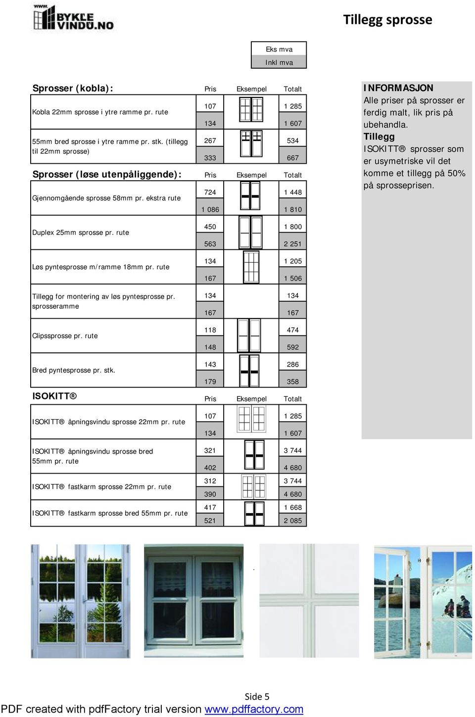 ekstra rute 724 1 448 1 086 1 810 Alle priser på sprosser er ferdig malt, lik pris på ubehandla. Tillegg ISOKITT sprosser som er usymetriske vil det komme et tillegg på 50% på sprosseprisen.