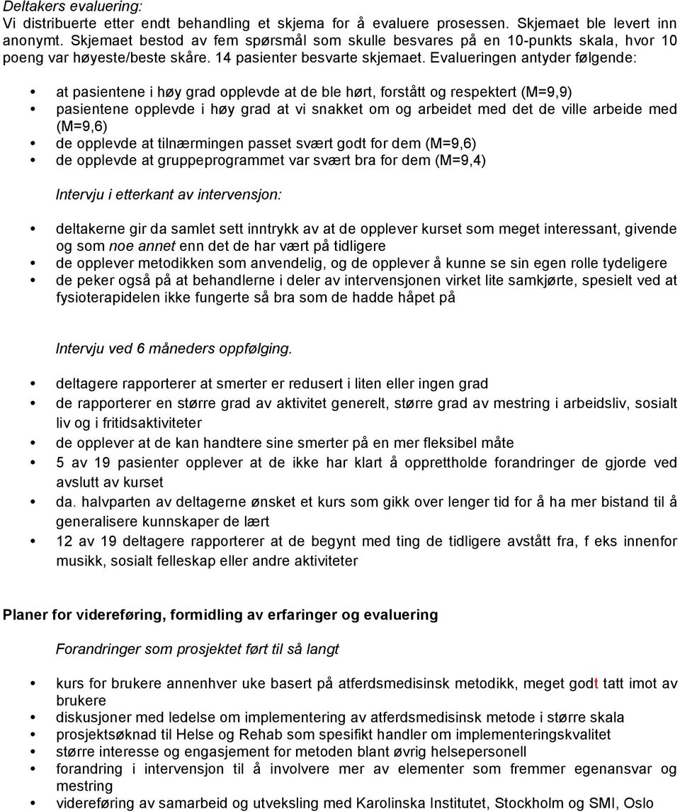 Evalueringen antyder følgende: at pasientene i høy grad opplevde at de ble hørt, forstått og respektert (M=9,9) pasientene opplevde i høy grad at vi snakket om og arbeidet med det de ville arbeide