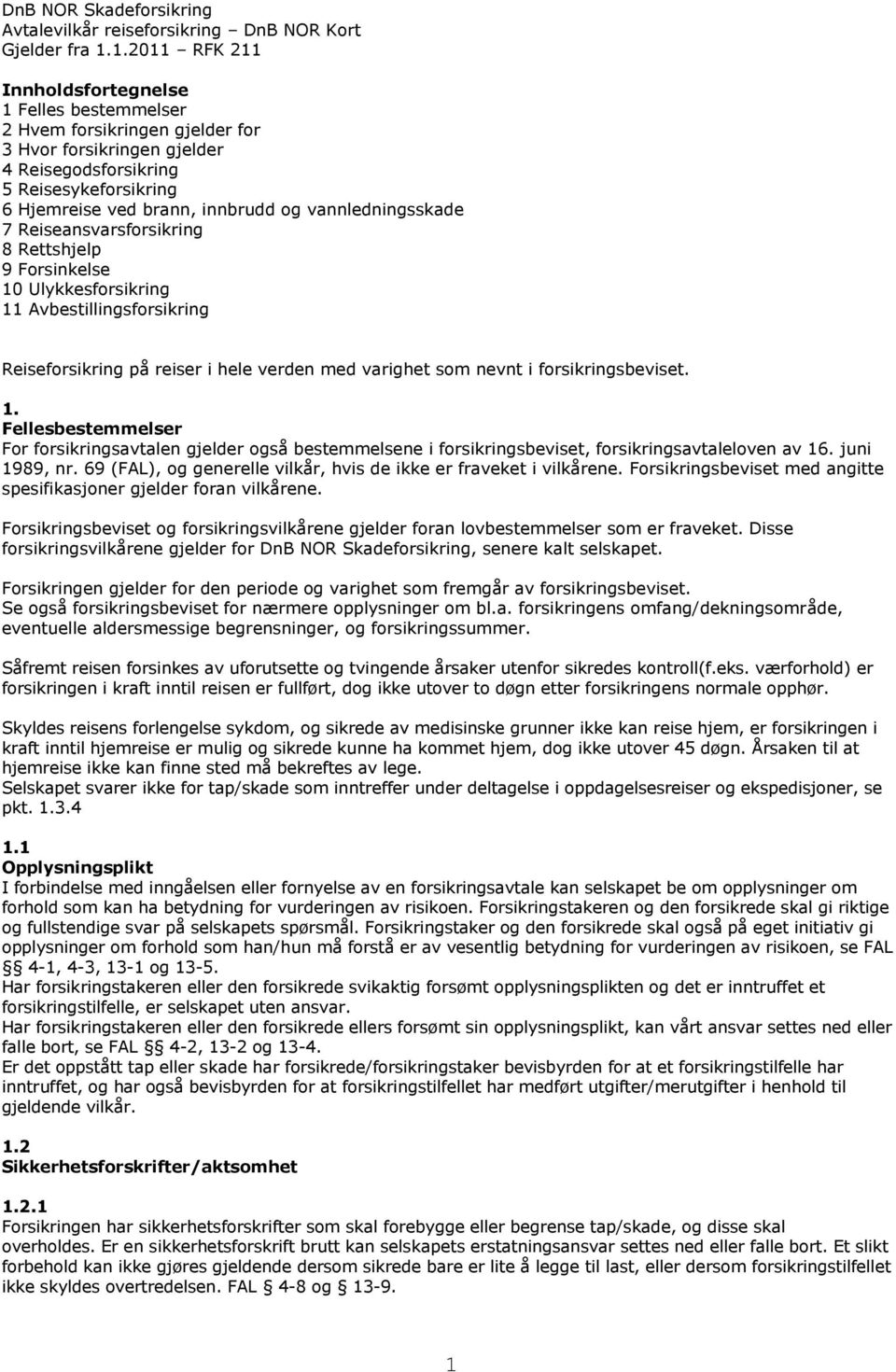 juni 1989, nr. 69 (FAL), og generelle vilkår, hvis de ikke er fraveket i vilkårene. Forsikringsbeviset med angitte spesifikasjoner gjelder foran vilkårene.