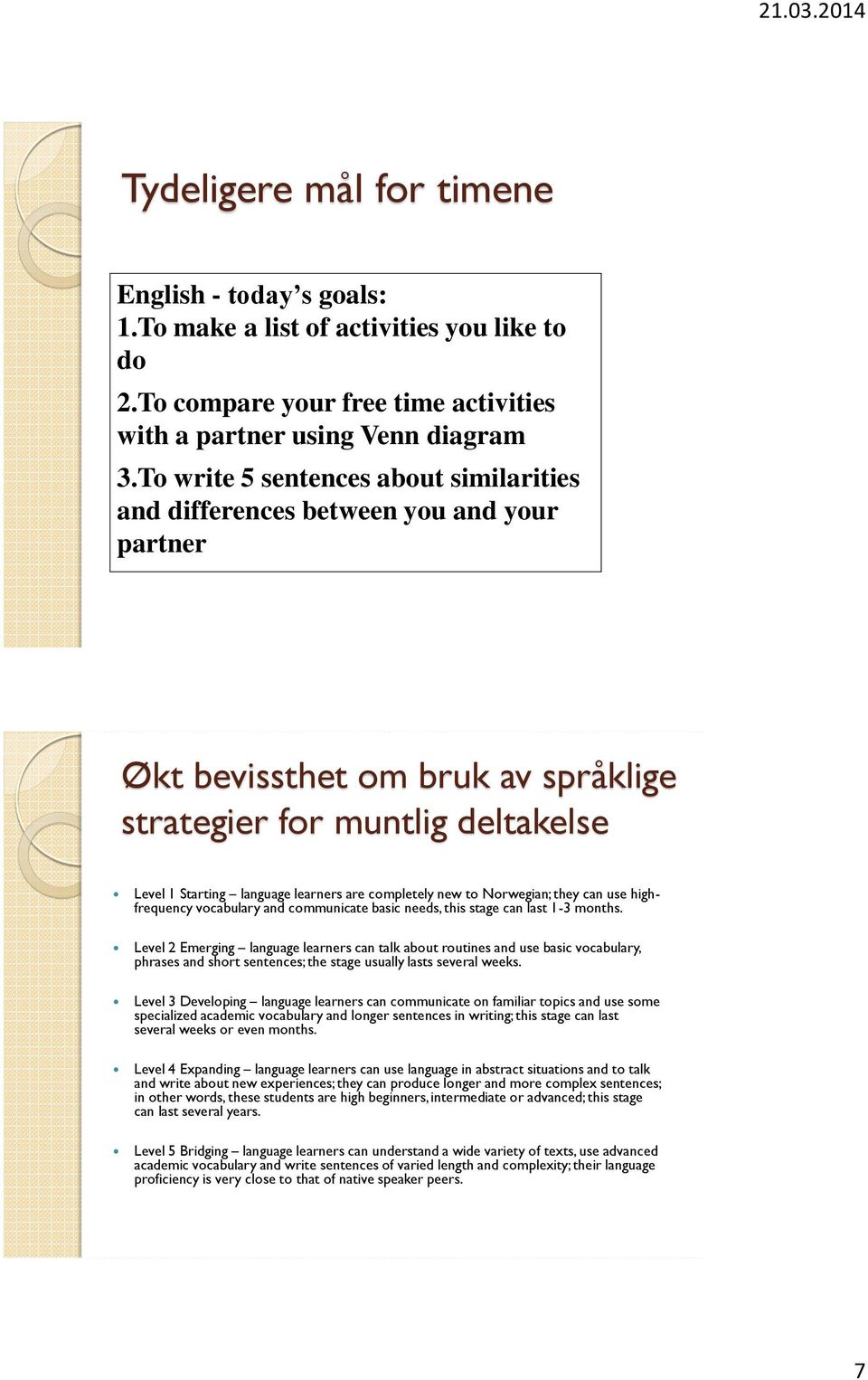 completely new to Norwegian; they can use highfrequency vocabulary and communicate basic needs, this stage can last 1-3 months.