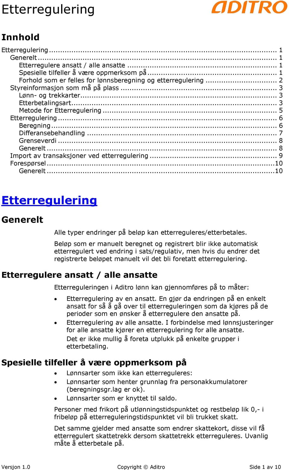 .. 8 Generelt... 8 Import av transaksjoner ved etterregulering... 9 Forespørsel...10 Generelt...10 Etterregulering Generelt Alle typer endringer på beløp kan etterreguleres/etterbetales.