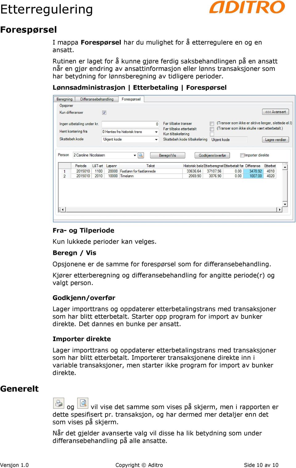 Lønnsadministrasjon Etterbetaling Forespørsel Generelt Fra- og Tilperiode Kun lukkede perioder kan velges. Beregn / Vis Opsjonene er de samme for forespørsel som for differansebehandling.