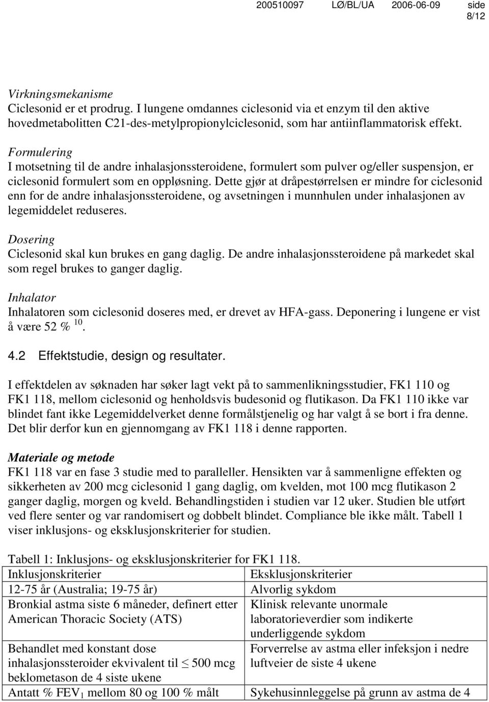 Dette gjør at dråpestørrelsen er mindre for ciclesonid enn for de andre inhalasjonssteroidene, og avsetningen i munnhulen under inhalasjonen av legemiddelet reduseres.