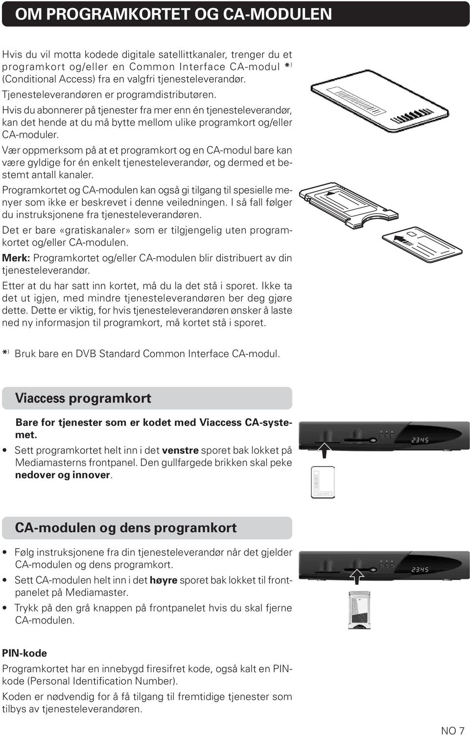 Hvis du abonnerer på tjenester fra mer enn én tjenesteleverandør, kan det hende at du må bytte mellom ulike programkort og/eller CA-moduler.